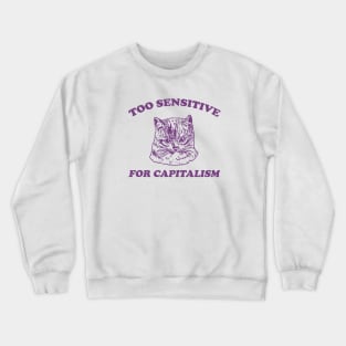 Too sensitive for capitalism Crewneck Sweatshirt